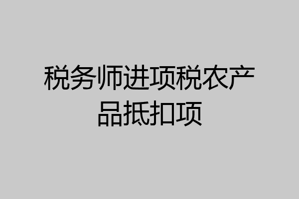 税务师进项税农产品抵扣项