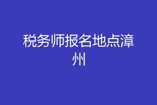 税务师报名地点漳州