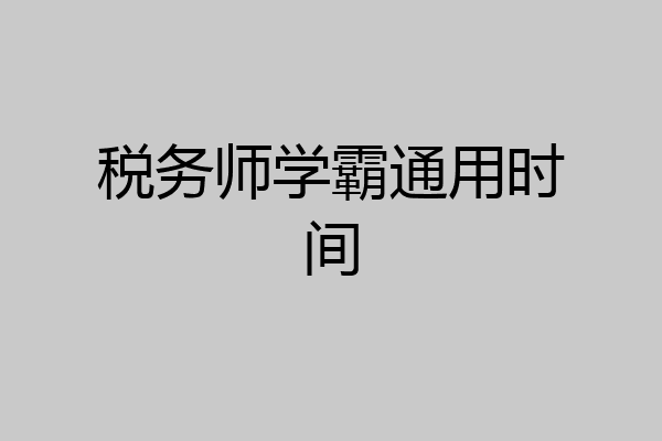 税务师学霸通用时间