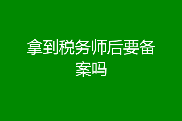 拿到税务师后要备案吗