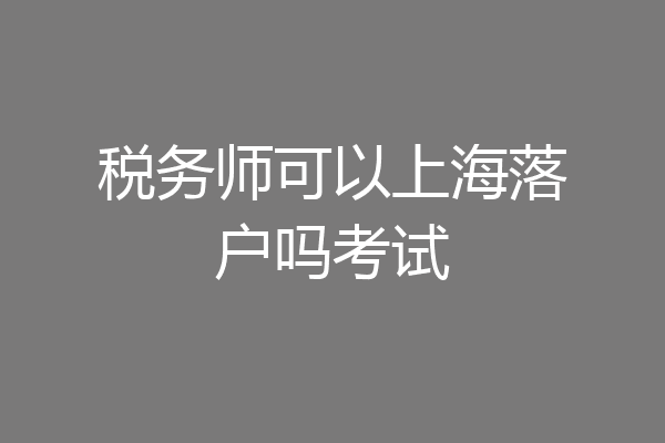 税务师可以上海落户吗考试