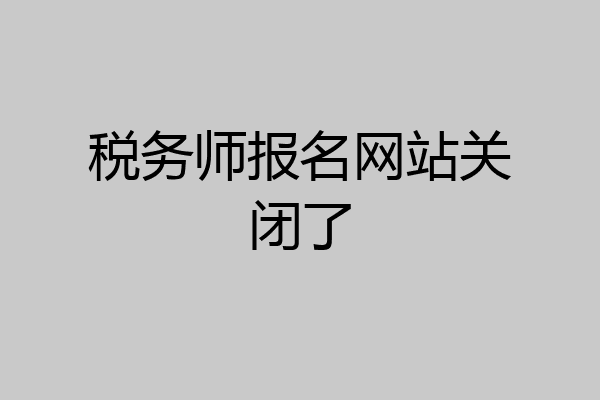 税务师报名网站关闭了