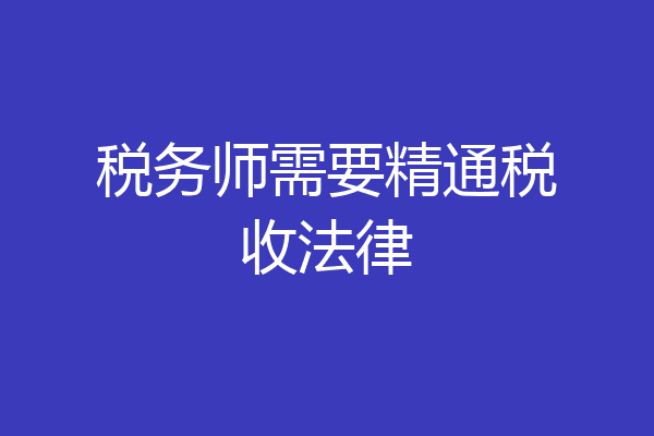 税务师需要精通税收法律