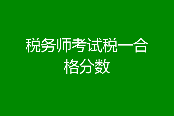 税务师考试税一合格分数