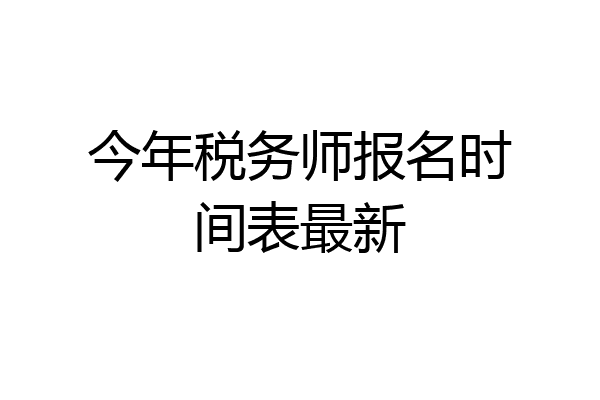 今年税务师报名时间表最新