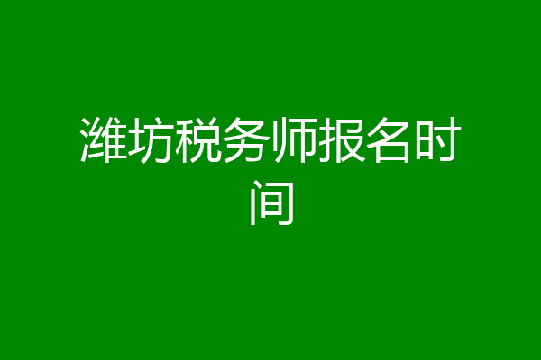 潍坊税务师报名时间