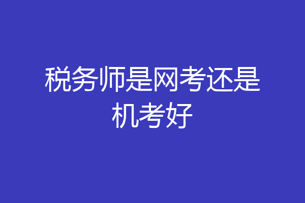 税务师是网考还是机考好
