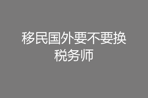 移民国外要不要换税务师