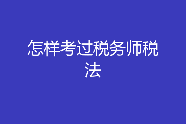 怎样考过税务师税法