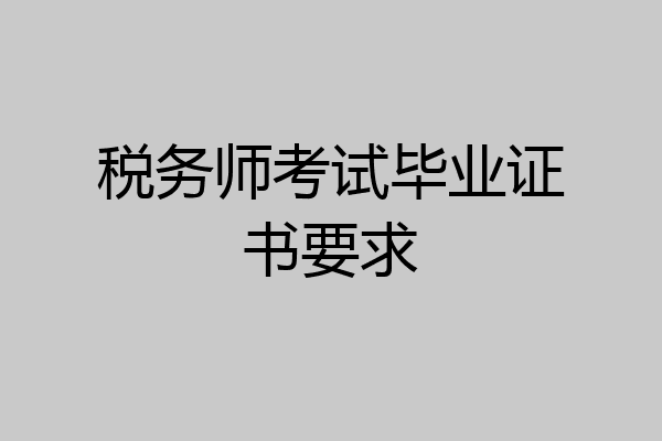 税务师考试毕业证书要求