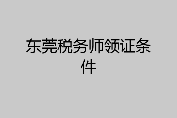 东莞税务师领证条件