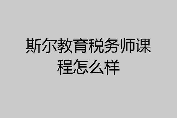 斯尔教育税务师课程怎么样