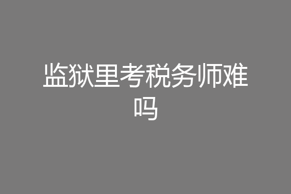 监狱里考税务师难吗