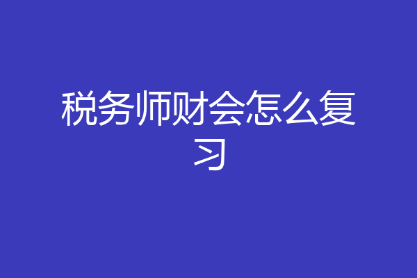 税务师财会怎么复习