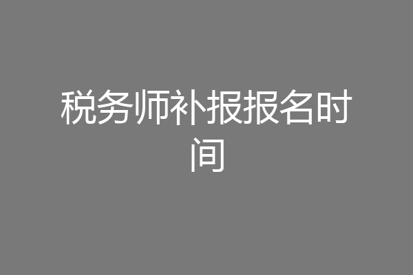 税务师补报报名时间