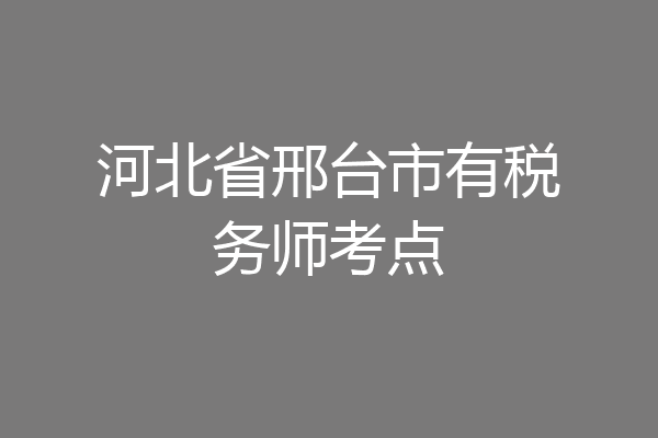河北省邢台市有税务师考点