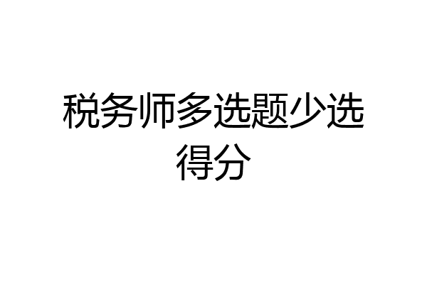 税务师多选题少选得分