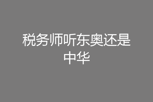 税务师听东奥还是中华
