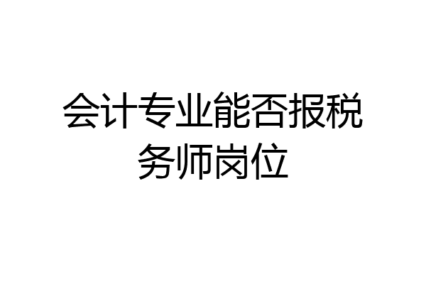 会计专业能否报税务师岗位