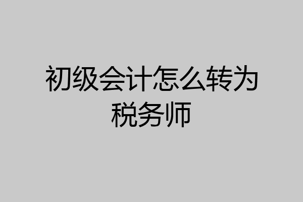 初级会计怎么转为税务师