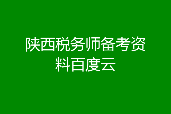 陕西税务师备考资料百度云