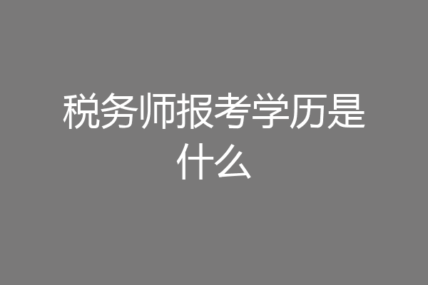 税务师报考学历是什么