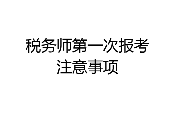 税务师第一次报考注意事项