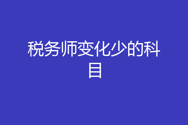 税务师变化少的科目