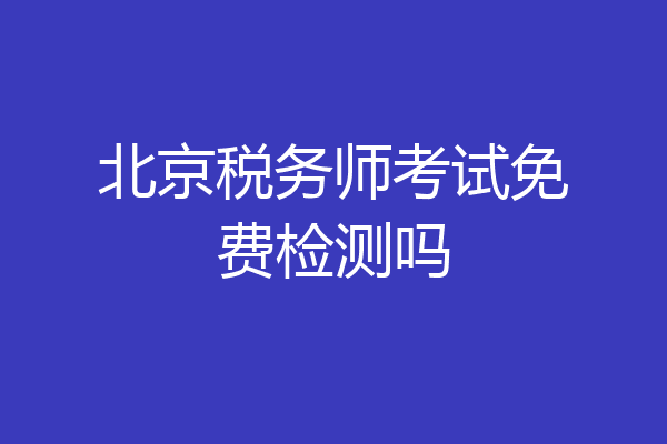 北京税务师考试免费检测吗