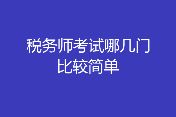 税务师考试哪几门比较简单
