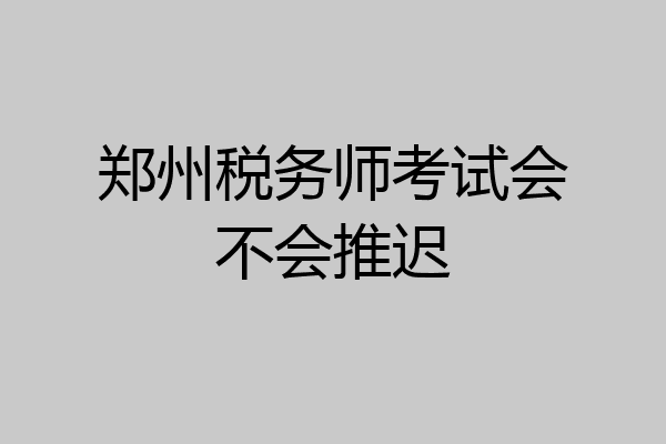 郑州税务师考试会不会推迟