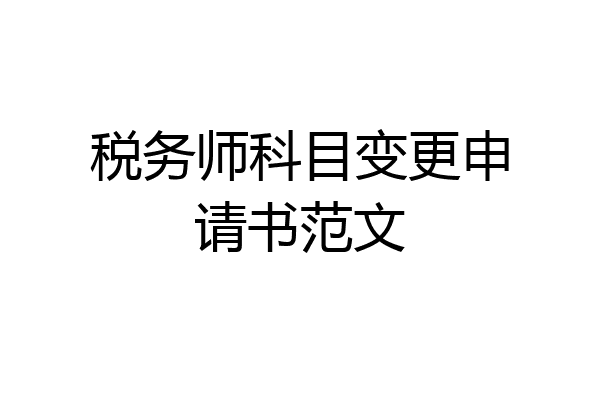 税务师科目变更申请书范文