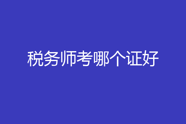 税务师考哪个证好