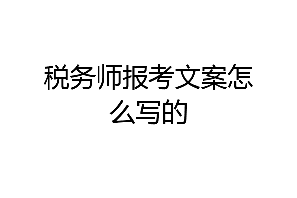 税务师报考文案怎么写的