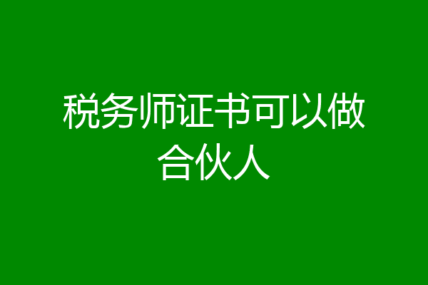 税务师证书可以做合伙人