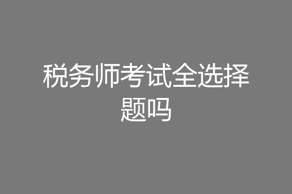 税务师考试全选择题吗