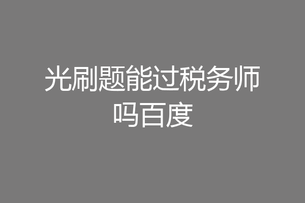 光刷题能过税务师吗百度