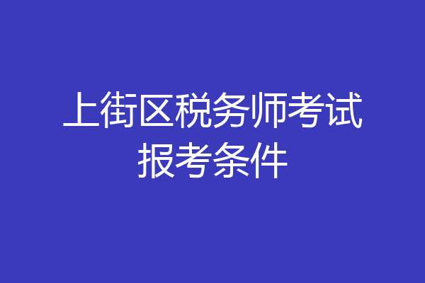 上街区税务师考试报考条件