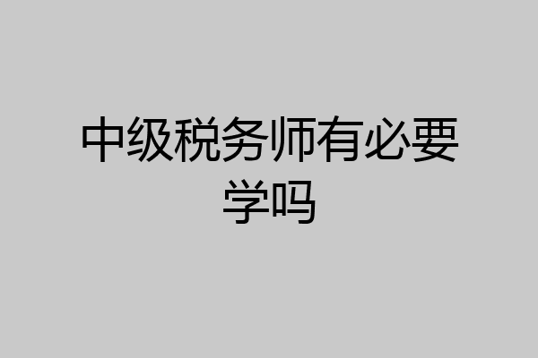 中级税务师有必要学吗