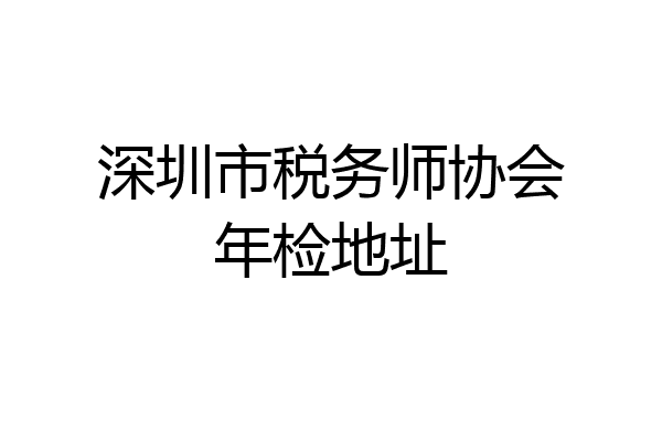 深圳市税务师协会年检地址
