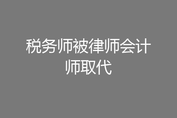 税务师被律师会计师取代