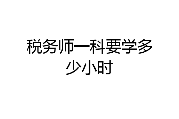税务师一科要学多少小时