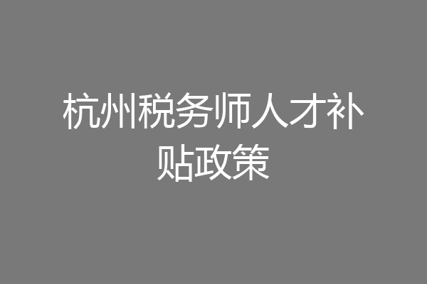 杭州税务师人才补贴政策