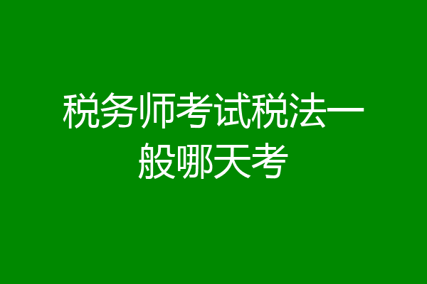 税务师考试税法一般哪天考