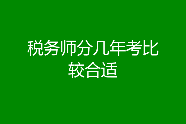 税务师分几年考比较合适