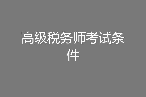 高级税务师考试条件