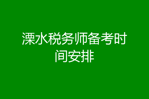 溧水税务师备考时间安排