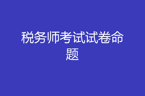 税务师考试试卷命题