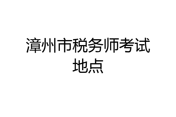 漳州市税务师考试地点
