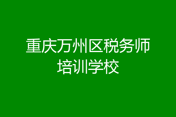 重庆万州区税务师培训学校